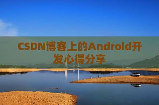 CSDN博客上的Android开发心得分享